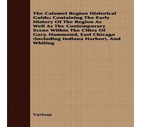 Various The Calumet Region Historical Guide; Containing the Early History Various Multicolor