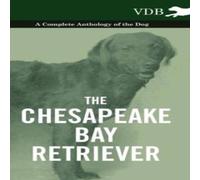 Various The Chesapeake Bay Retriever - A Complete Anthology of the Dog Various Multicolor