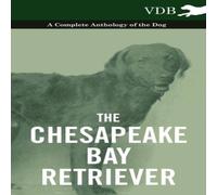 Various The Chesapeake Bay Retriever - A Complete Anthology of the Dog Various Multicolor