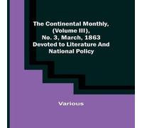 Various The Continental Monthly, (Volume III), No. 3, March, 1863; Devoted Various Multicolor