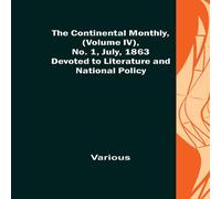 Various The Continental Monthly, (Volume IV), No. 1, July, 1863; Devoted Various Multicolor
