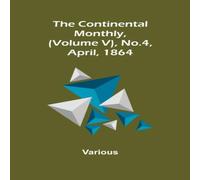 Various The Continental Monthly, (Volume V), No.4, April, 1864 Paperback Book Various Multicolor