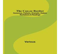 Various The Coo-ee Reciter: Humorous, Pathetic, Dramatic, Dialect Various Multicolor