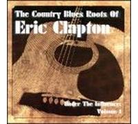 Various - The Country Blues Roots of Eric Clapton : Under The Influence Vol. 1