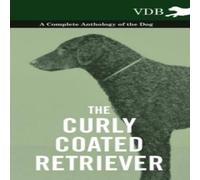 Various The Curly Coated Retriever - A Complete Anthology of the Dog -: Various Multicolor