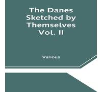 Various The Danes Sketched by Themselves. Vol. II A Series of Popular Various Multicolor