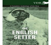 Various The English Setter - A Complete Anthology of the Dog Hardcover Book Various Multicolor