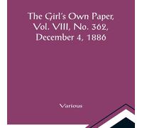 Various The Girl's Own Paper, Vol. VIII, No. 362, December 4, 1886 Various Multicolor