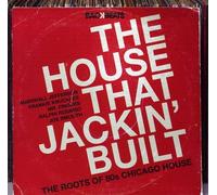 Various - The House That Jackin’ Built - The Roots Of 80’S Chicago