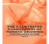 Various The Illustrated Compendium of Tomato Growing - Five Volumes in One Various Multicolor