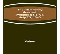 Various The Irish Penny Journal, (Volume I) No. 04, July 25, 1840 Various Multicolor