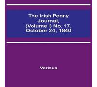 Various The Irish Penny Journal, (Volume I) No. 17, October 24, 1840 Various Multicolor