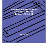 Various The Irish Penny Journal, (Volume I) No. 28, January 9, 1841 Various Multicolor
