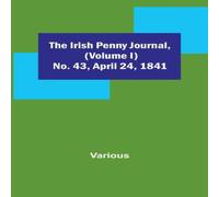 Various The Irish Penny Journal, (Volume I) No. 43, April 24, 1841 Various Multicolor