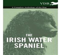 Various The Irish Water Spaniel - A Complete Anthology of the Dog in White Various White