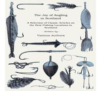 Various The Joy of Angling in Scotland - A Selection of Classic Articles Various Multicolor