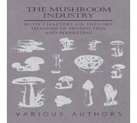 Various The Mushroom Industry - With Chapters on History, Methods of Various Multicolor