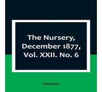 Various The Nursery, December 1877, Vol. XXII. No. 6 Paperback Book Various Multicolor