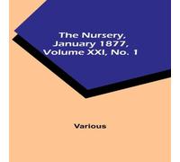 Various The Nursery, January 1877, Volume XXI, No. 1 Paperback Book Various Multicolor