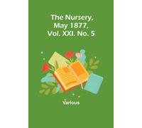 Various The Nursery, May 1877, Vol. XXI. No. 5 Paperback Book Various Multicolor