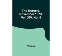 Various The Nursery, November 1873, Vol. XIV. No. 5 Paperback Book Various Multicolor
