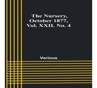 Various The Nursery, October 1877, Vol. XXII. No. 4 Paperback Book Various Multicolor