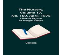 Various The Nursery, Volume 17, No. 100, April, 1875 ; A Monthly Magazine Various Multicolor