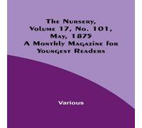 Various The Nursery, Volume 17, No. 101, May, 1875 ; A Monthly Magazine Various Multicolor