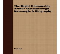 Various The Right Honourable Arthur Macmurrough Kavanagh, A Biography Various Multicolor