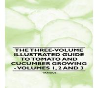 Various The Three-Volume Illustrated Guide to Tomato & Cucumber Growing Various Multicolor