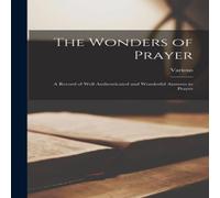 Various The Wonders of Prayer: A Record of Well Authenticated and Various Multicolor