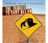 Various - Tribute to Gary Allan: Nothing On But Bluegrass