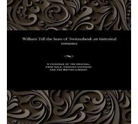 Various William Tell the hero of Switzerland: an historical romance Various Multicolor