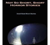 Various Writers Not so Short - Short Horror Stories, Good Sized Short Stories Various Writers Multicolor