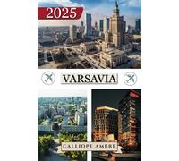 VARSAVIA GUIDA DI VIAGGIO 2025: Consigli di viaggio essenziali su trasporti, destinazioni imperdibili, attività uniche, opzioni di alloggio e ... viaggio indimenticabile attraverso Varsavia