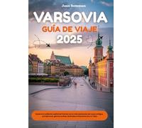 VARSOVIA GUÍA DE VIAJE 2025: Explora la resiliente capital de Polonia con lo más destacado del casco antiguo, comida local, gemas ocultas, festivales e itinerarios de 2 a 7 días