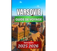 VARSOVIE GUIDE DE VOYAGE 2025 2026: Itinéraires clairs, expériences locales et conseils pratiques pour les visiteurs