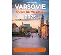 VARSOVIE GUIDE DE VOYAGE 2025: Explorez la capitale résiliente de la Pologne avec les points forts de la vieille ville, la cuisine locale, les joyaux ... festivals et les itinéraires de 2 à 7 jours