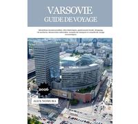 VARSOVIE GUIDE DE VOYAGE 2026: Attractions incontournables, sites historiques, gastronomie locale, shopping, vie nocturne, découvertes culturelles, ... transport et conseils de voyage économiques