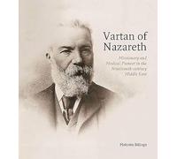 Vartan of Nazareth: Missionary and Medical Pioneer in the Nineteenth-Century Middle East