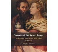 Vasari and the Sacred Image : Renovating Santa Maria della Pieve in Arezzo