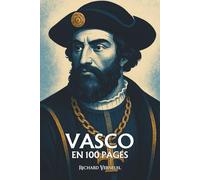 Vasco de Gama : ses plus grands exploits en 100 pages: Le navigateur du vide et du vent, qui ouvrit la mer comme on déchire une carte du monde connu.