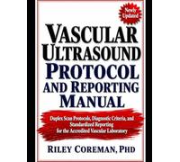 VASCUAR ULTRASOUND PROTOCOL AND REPORTING MANUAL: Duplex Scan Protocols, Diagnostic Criteria, and Standardized Reporting for the Accredited Vascular Laboratory