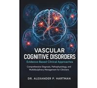 Vascular Cognitive Disorders: Evidence-Based Clinical Approaches: Comprehensive Diagnosis, Pathophysiology, and Multidisciplinary Management for Clinicians