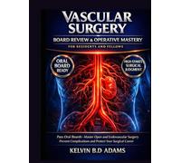 VASCULAR SURGERY BOARD REVIEW & OPERATIVE MASTERY FOR RESIDENTS AND FELLOWS: Pass Oral Boards, Master Open and Endovascular Surgery, Prevent Complications, and Protect Your Surgical Career