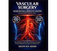 VASCULAR SURGERY BOARD REVIEW & OPERATIVE MASTERY FOR RESIDENTS AND FELLOWS: Pass Oral Boards, Master Open and Endovascular Surgery, Prevent Complications, and Protect Your Surgical Career
