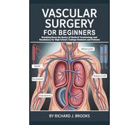Vascular Surgery for Beginners: Breaking Down the Basics of Medical Terminology and Vocabulary for High School / College Students and Patients (Medical Terms Made Clear)