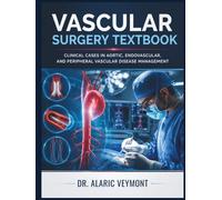 VASCULAR SURGERY TEXTBOOK: Clinical Cases in Aortic, Endovascular, and Peripheral Vascular Disease Management