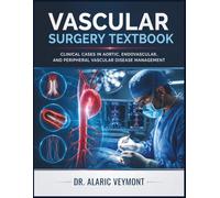 VASCULAR SURGERY TEXTBOOK: Clinical Cases in Aortic, Endovascular, and Peripheral Vascular Disease Management