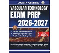 VASCULAR TECHNOLOGY EXAM PREP 2026-2027: 850+ Practice Questions, Mock Exams & Complete Coverage of Vascular Anatomy, Hemodynamics & Pathology - Pass on Your First Try